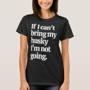 Wenn ich meinen Husky mitbringen kann, gehe ich ni T-Shirt