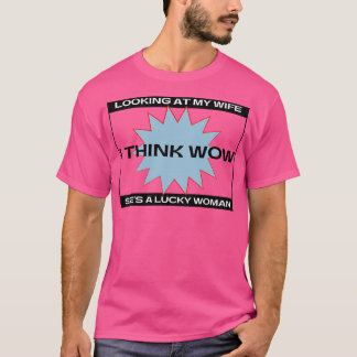 Wenn ich mir meine Ehefrau anschaue, denke ich, da T-Shirt