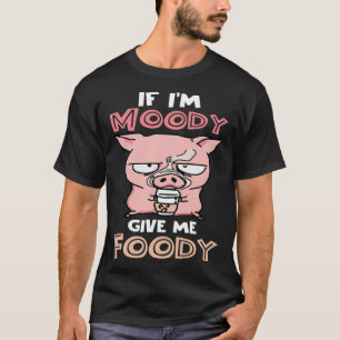 Wenn ich Moody bin, gib mir Foody Niedlich Pig T-Shirt
