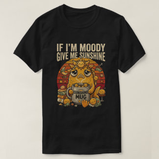 Wenn ich mürrisch bin, gib mir Sonnenschein Lustig T-Shirt