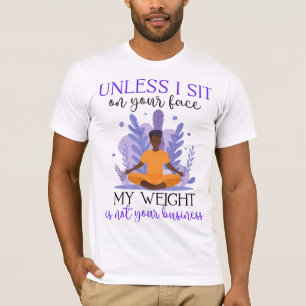 Wenn ich nicht auf deinem Gesicht sitze, ist mein T-Shirt