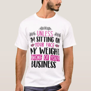 Wenn ich nicht auf deinem Gesicht sitze, ist mein  T-Shirt