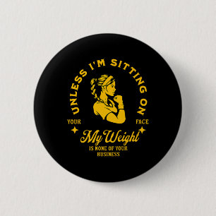 Wenn ich nicht auf Ihrem Gesicht sitze, mein Gewic Button