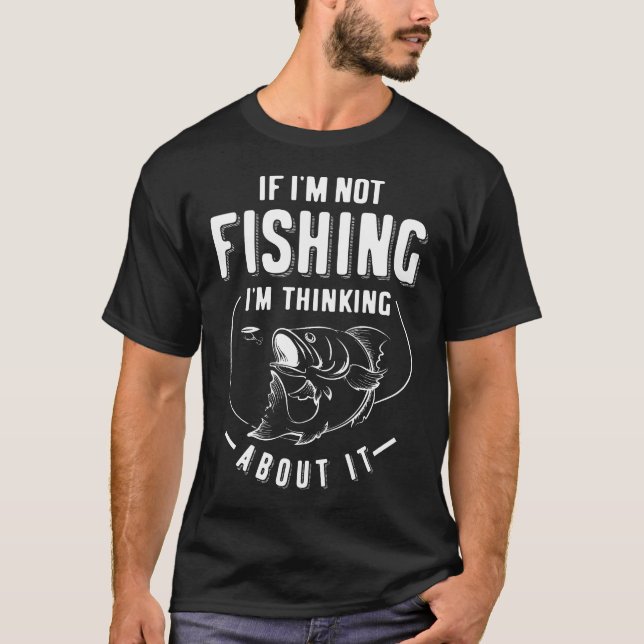 Wenn ich nicht fische, denke ich darüber nach T-Shirt (Vorderseite)