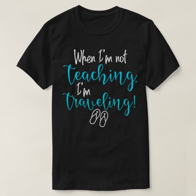 Wenn ich nicht unterrichte, bin ich auf Reisen T-Shirt (Design vorne)