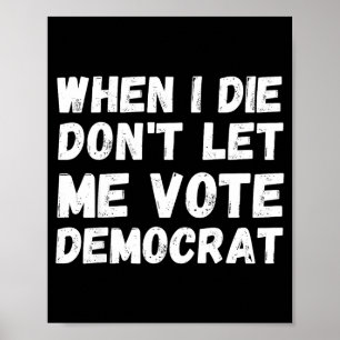 Wenn ich sterbe, lasst mich nicht für die Demokrat Poster