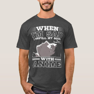 Wenn ich traurig bin, fülle ich meine Seele mit An T-Shirt