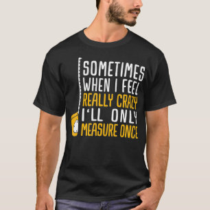 Wenn ich verrückt bin, werde ich nur einmal messen T-Shirt
