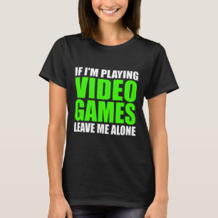 Wenn ich Videospiele spiele spiele Verlass Me Alon T-Shirt