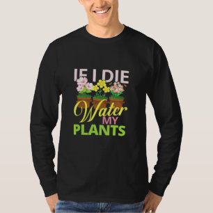 Wenn ich Wasser Die meine Pflanze Gartenbau Landwi T-Shirt