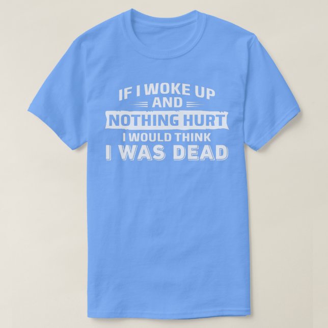 Wenn ich Weckte und nichts verletzte, war ich tot T-Shirt (Design vorne)