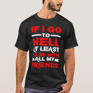 Wenn ich wenigstens zur Hölle gehe, bin ich bei me T-Shirt