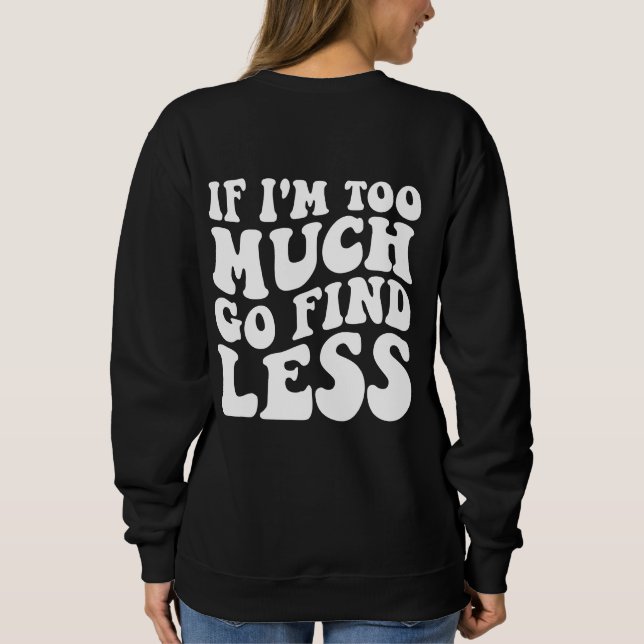 Wenn ich zu viel bin, dann finde weniger lustigen  sweatshirt (Rückseite)