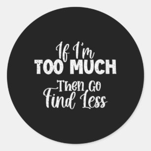 Wenn ich zu viel bin, dann finde weniger runder aufkleber