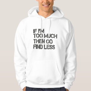 Wenn ich zu viel bin, dann gehen Sie weniger finde Hoodie