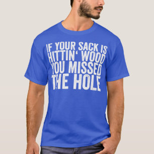 Wenn Ihr Sack Hittin Wood ist, haben Sie das Loch T-Shirt