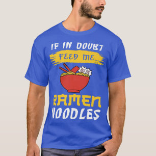 Wenn im Zweifel Füttre mir Ramen Noodles 341 T-Shirt