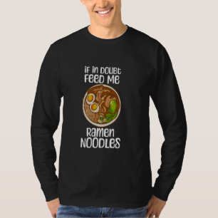 Wenn im Zweifel Gefüttert mir Ramen Noodles Zitat T-Shirt