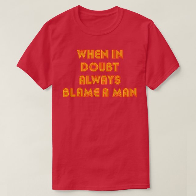 Wenn im Zweifel immer die Schuld an einem Mann lus T-Shirt (Design vorne)