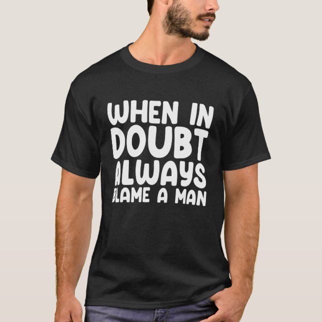 Wenn im Zweifel immer einem Mann die Schuld geben T-Shirt (Vorderseite)