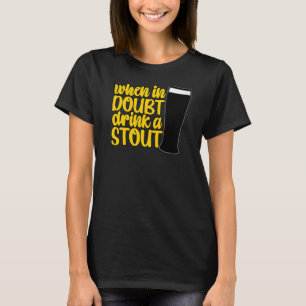 Wenn im Zweifel trinken Sie ein Stout Bier trinken T-Shirt