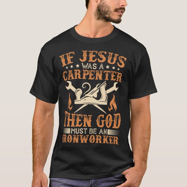Wenn Jesus Zimmermann war, muss Gott Eisenarbeiter T-Shirt (Vorderseite)