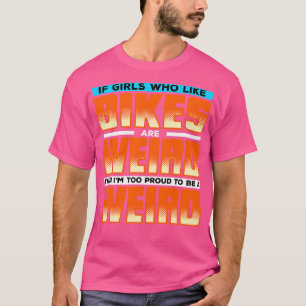 Wenn Mädchen, die Fahrräder mögen, seltsam sind, d T-Shirt