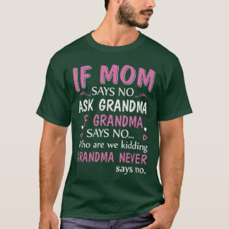 Wenn Mama Nein sagt, frag Oma. Wenn Oma Nein sagt, T-Shirt