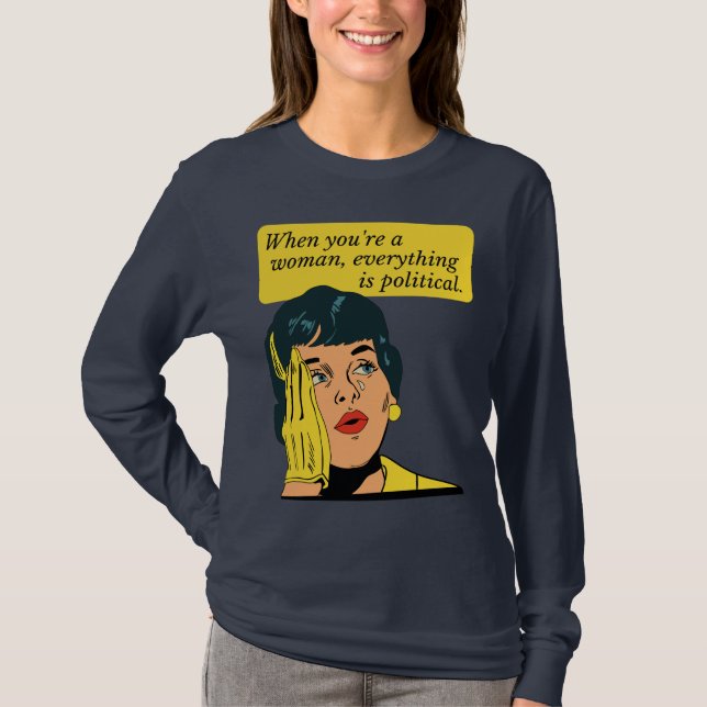 Wenn man eine Frau ist, ist alles politisch T-Shirt (Vorderseite)