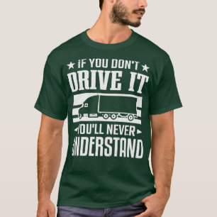 Wenn man nicht fährt, versteht man den Lkw-Fahrer  T-Shirt