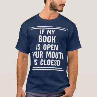 Wenn mein Buch geöffnet ist, ist Ihr Mund geschlos T-Shirt