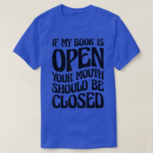 Wenn mein Buch geöffnet ist, sollte Ihr Mund gesch T-Shirt (Design vorne)