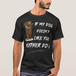 Wenn mein Hund dich nicht mag, tue ich es auch nic T-Shirt