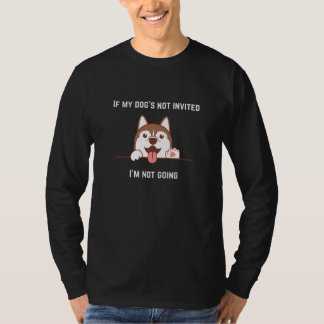 Wenn mein Hund nicht eingeladen ist, gehe ich nich T-Shirt