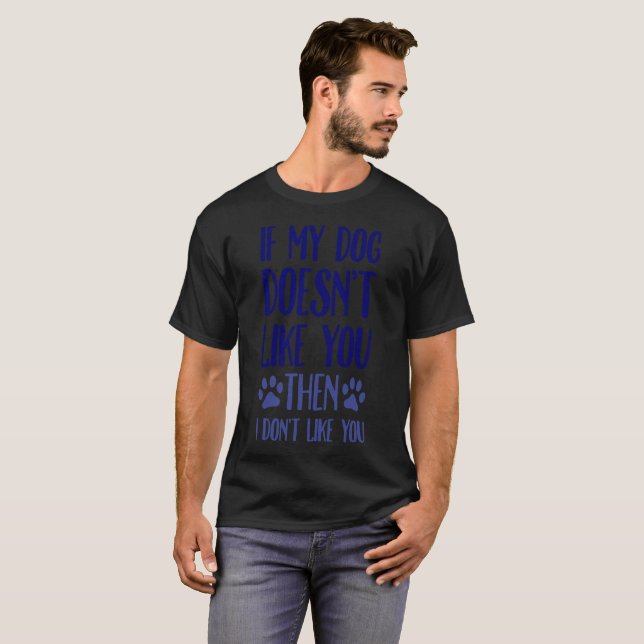 Wenn mein Hund Sie nicht dann ich mag, mögen Sie T-Shirt (Vorne ganz)