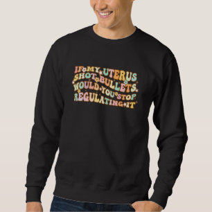 Wenn meine Gebärmutter Kugeln abfeuerte, würdest d Sweatshirt
