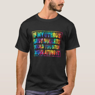 Wenn meine Gebärmutter Kugeln schoss, würdest du a T-Shirt