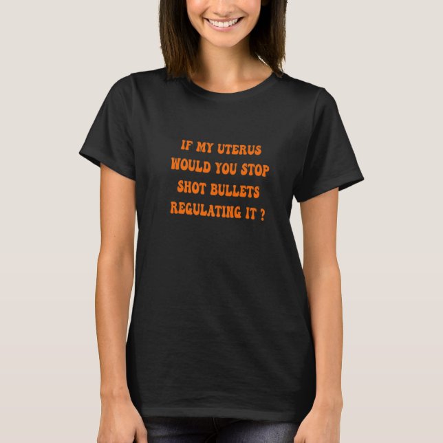 Wenn meine Uterus-Schrott-Kugeln würden Sie aufhör T-Shirt (Vorderseite)