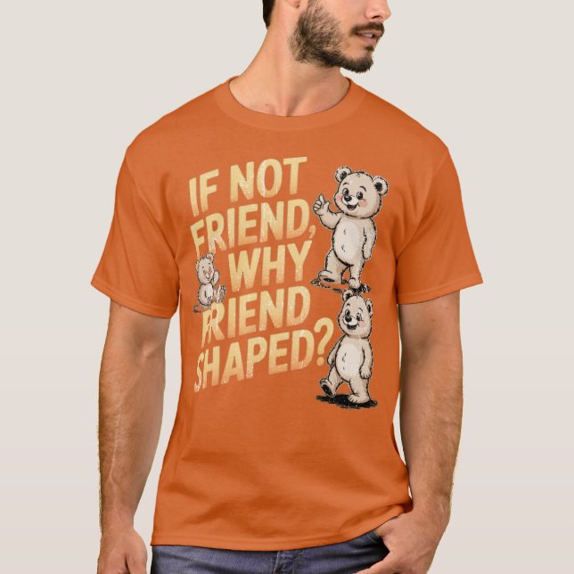 Wenn nicht Friend Warum Friend geformt T-Shirt (Vorderseite)