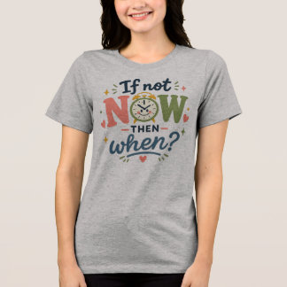 Wenn nicht jetzt, dann wann T-Shirt, Motivierendes Tri-Blend Shirt