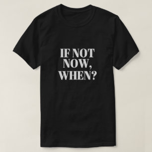 Wenn nicht jetzt Wann? T - Shirt