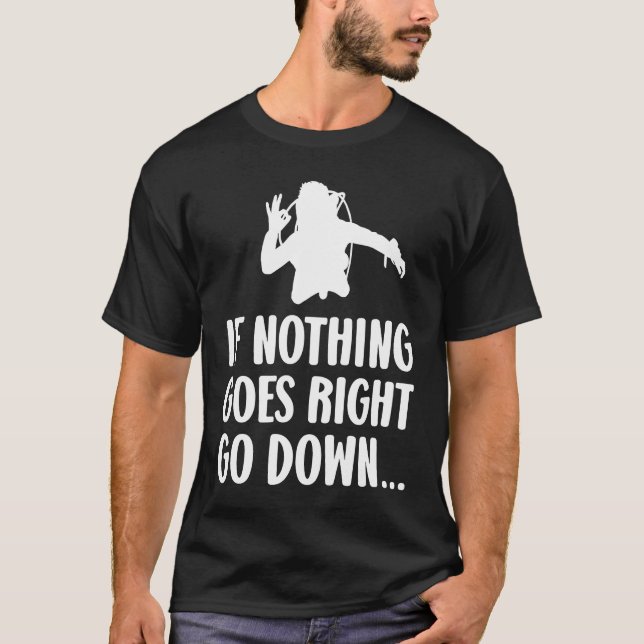Wenn nichts geht, gehen Sie runter Scuba Diver T-Shirt (Vorderseite)