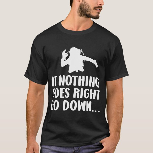Wenn nichts geht, gehen Sie runter Scuba Diver T-Shirt (Vorderseite)