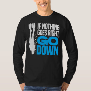 Wenn nichts geht, gehen Sie runter Scuba Diver T-Shirt