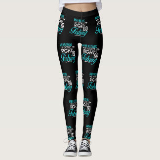Wenn nichts nach rechts geht, gehen Sie zu fischen Leggings