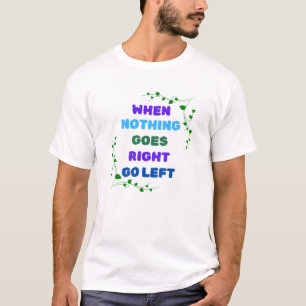 Wenn nichts richtig geht, wird Verlassen T-Shirt