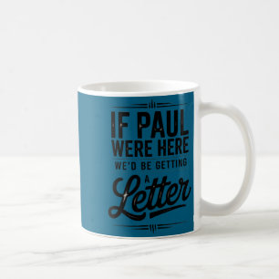 Wenn Paul hier wäre, bekommen wir einen lustigen c Kaffeetasse