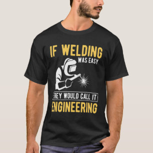 Wenn Schweißen einfach wäre, würden sie IT-Enginee T-Shirt