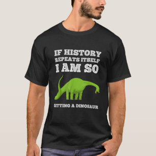 Wenn sich die Geschichte wiederholt, bin ich so, e T-Shirt