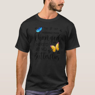 Wenn sich nie etwas geändert hätte, gäbe es keine  T-Shirt